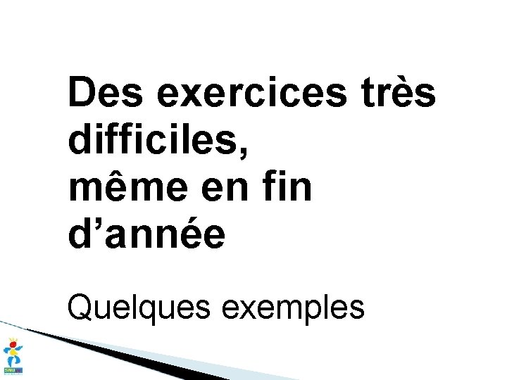 Des exercices très difficiles, même en fin d’année Quelques exemples 