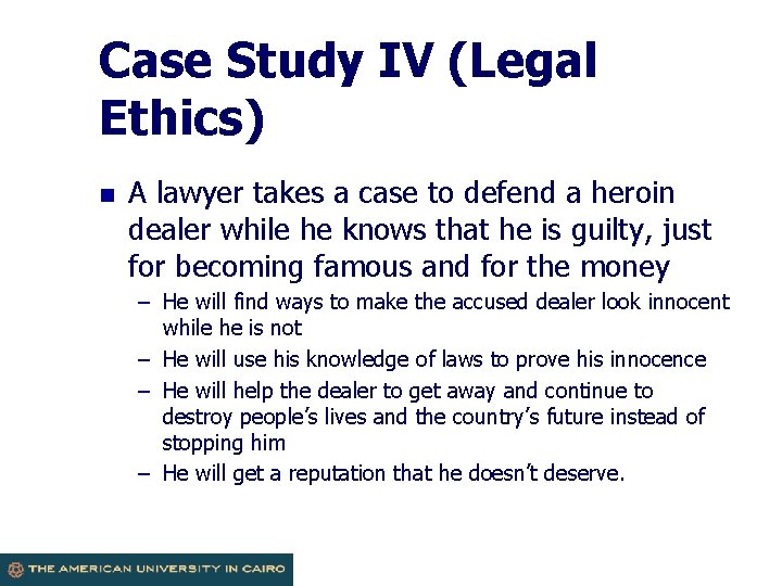 Case Study IV (Legal Ethics) n A lawyer takes a case to defend a