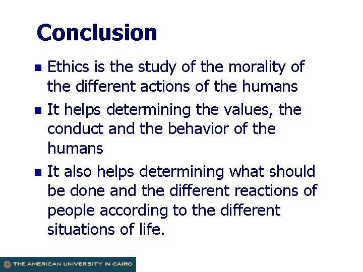 Conclusion n Ethics is the study of the morality of the different actions of