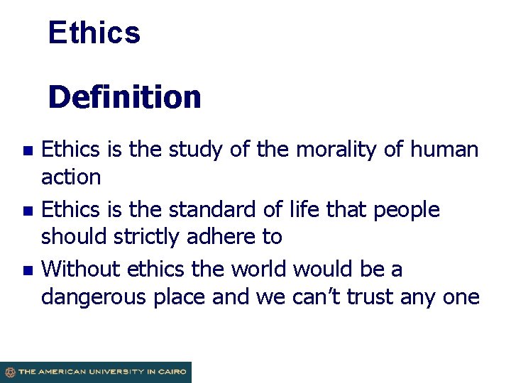 Ethics Definition n Ethics is the study of the morality of human action Ethics