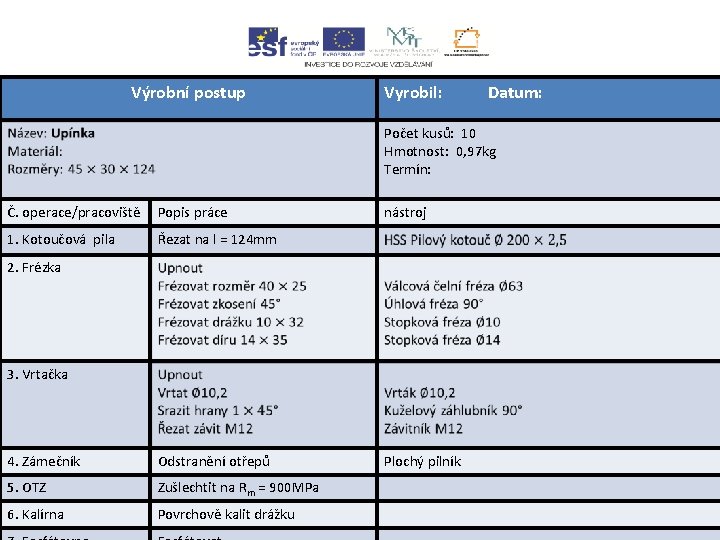 Výrobní postup Vyrobil: Datum: Počet kusů: 10 Hmotnost: 0, 97 kg Termín: Č. operace/pracoviště