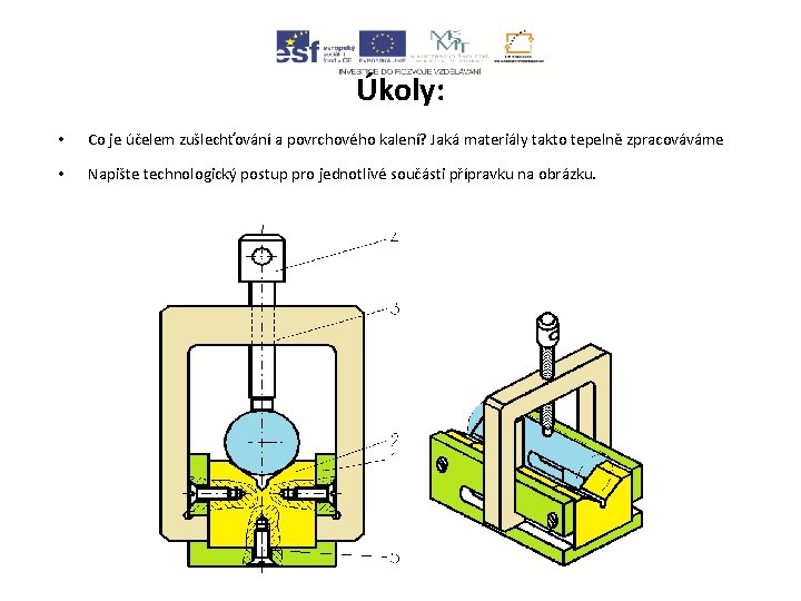 Úkoly: • Co je účelem zušlechťování a povrchového kalení? Jaká materiály takto tepelně zpracováváme