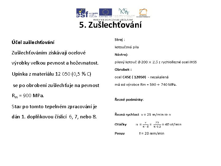 5. Zušlechťování Účel zušlechťování Zušlechťováním získávají ocelové výrobky velkou pevnost a hoževnatost. Upínka z