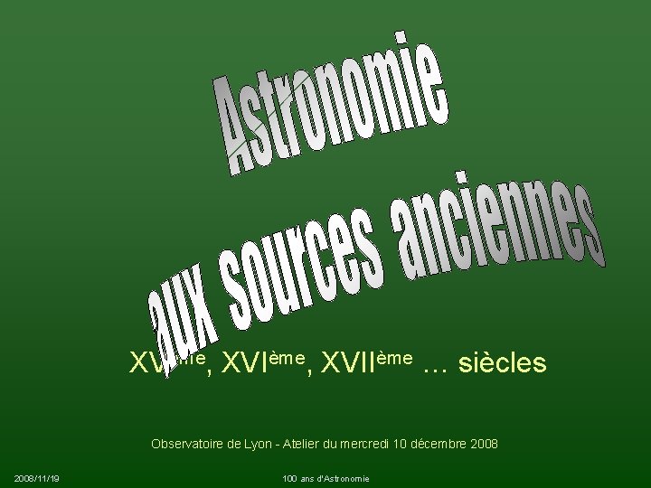 XVème, XVIIème … siècles Observatoire de Lyon - Atelier du mercredi 10 décembre 2008/11/19