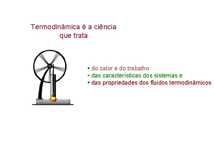 Termodinâmica é a ciência que trata • do calor e do trabalho • das