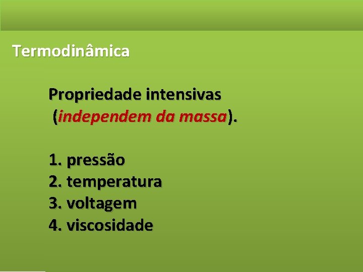 Termodinâmica Propriedade intensivas (independem da massa). 1. pressão 2. temperatura 3. voltagem 4. viscosidade