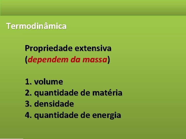 Termodinâmica Propriedade extensiva (dependem da massa) 1. volume 2. quantidade de matéria 3. densidade