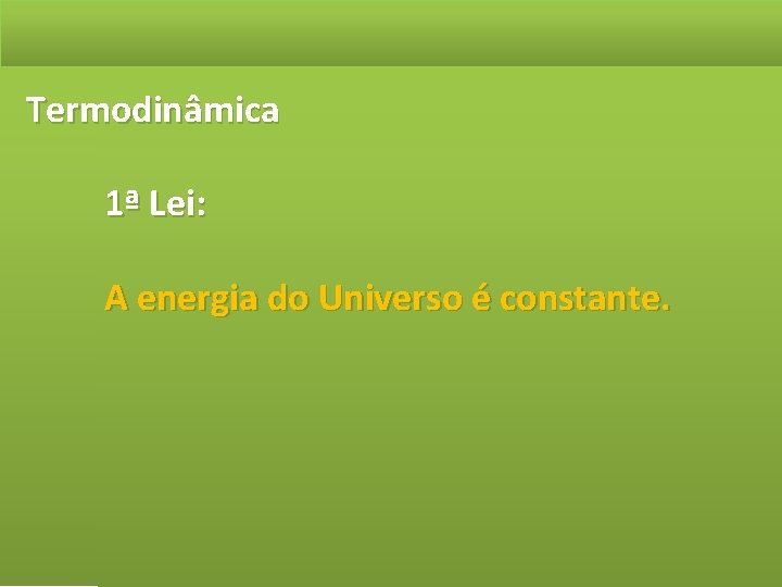 Termodinâmica 1ª Lei: A energia do Universo é constante. 