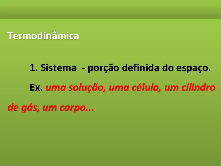 Termodinâmica 1. Sistema - porção definida do espaço. Ex. uma solução, uma célula, um