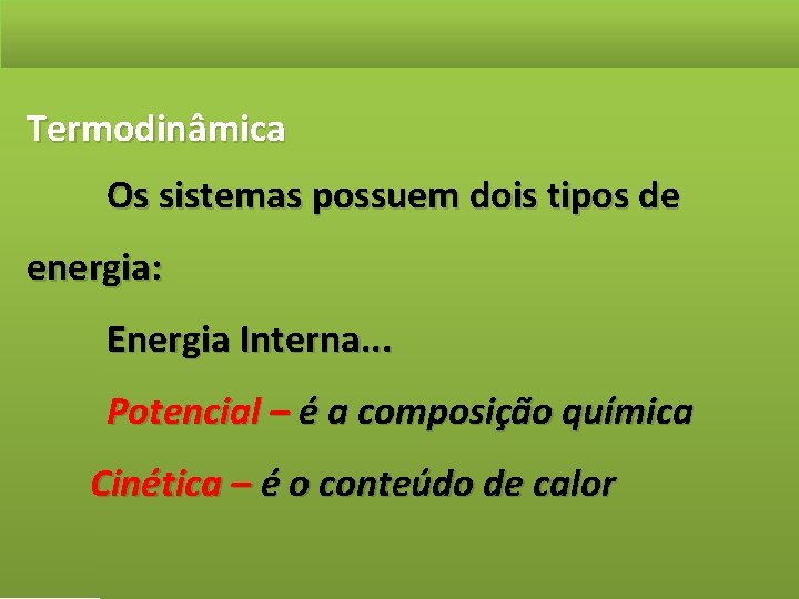 Termodinâmica Os sistemas possuem dois tipos de energia: Energia Interna. . . Potencial –