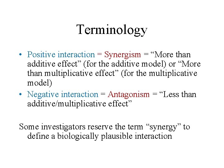 Terminology • Positive interaction = Synergism = “More than additive effect” (for the additive