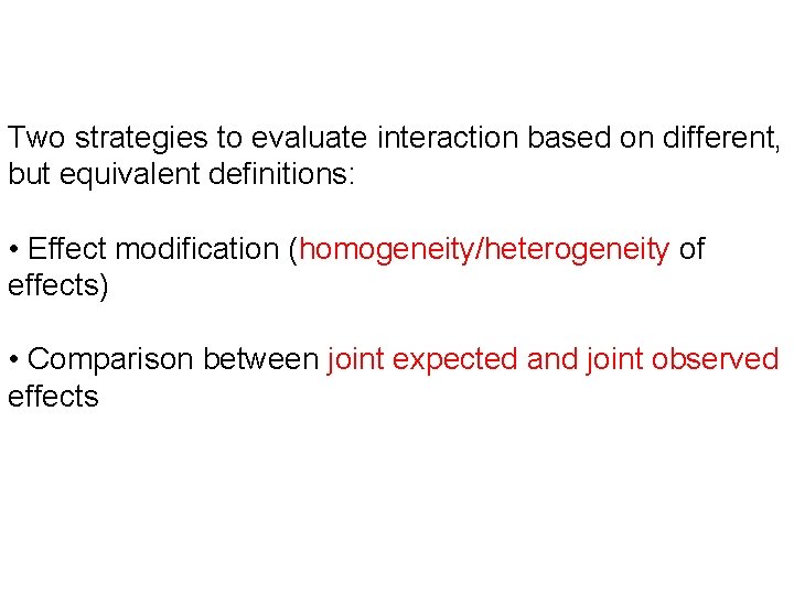 Two strategies to evaluate interaction based on different, but equivalent definitions: • Effect modification