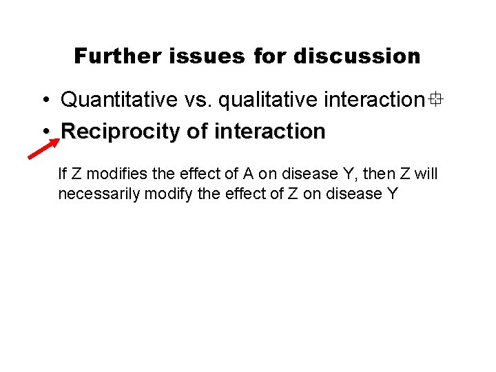 Further issues for discussion • Quantitative vs. qualitative interaction • Reciprocity of interaction If