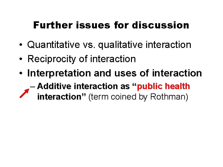 Further issues for discussion • • • Quantitative vs. qualitative interaction Reciprocity of interaction