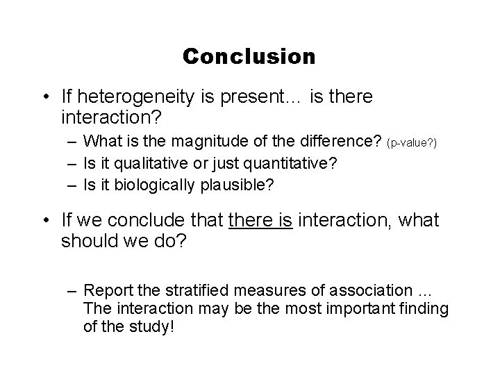 Conclusion • If heterogeneity is present… is there interaction? – What is the magnitude