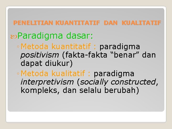 PENELITIAN KUANTITATIF DAN KUALITATIF Paradigma dasar: ◦ Metoda kuantitatif : paradigma positivism (fakta-fakta “benar”