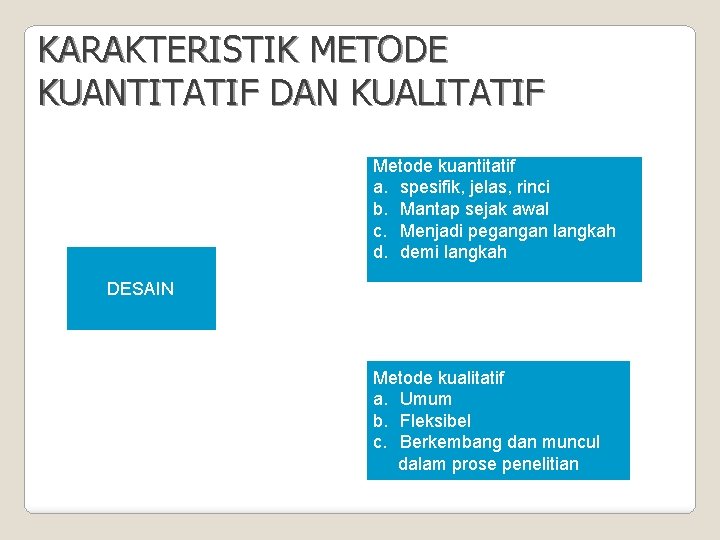 KARAKTERISTIK METODE KUANTITATIF DAN KUALITATIF Metode kuantitatif a. spesifik, jelas, rinci b. Mantap sejak