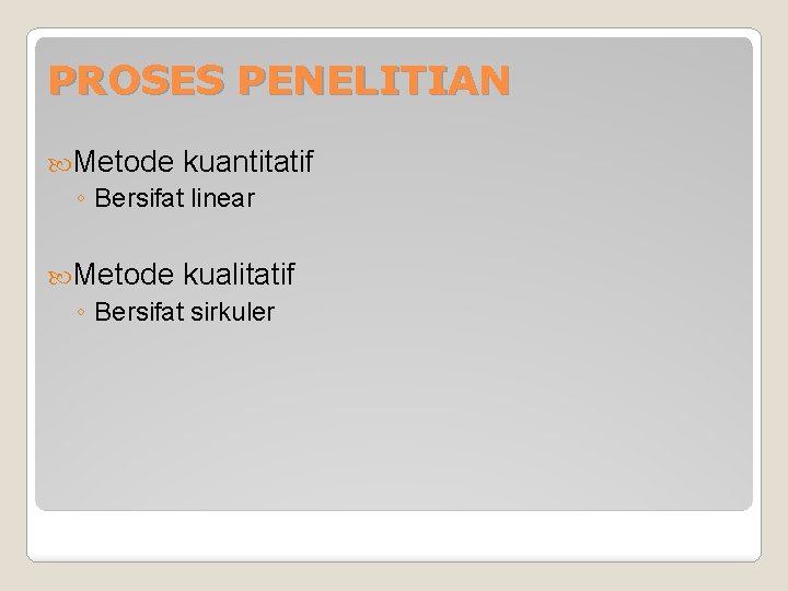 PROSES PENELITIAN Metode kuantitatif ◦ Bersifat linear Metode kualitatif ◦ Bersifat sirkuler 