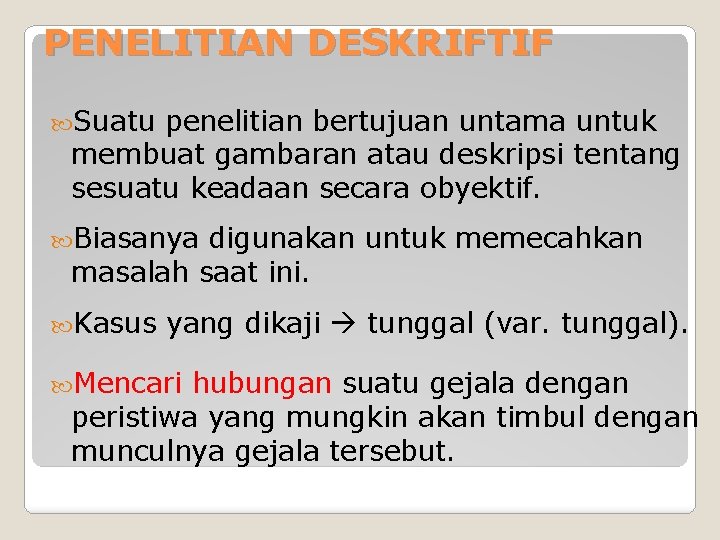 PENELITIAN DESKRIFTIF Suatu penelitian bertujuan untama untuk membuat gambaran atau deskripsi tentang sesuatu keadaan
