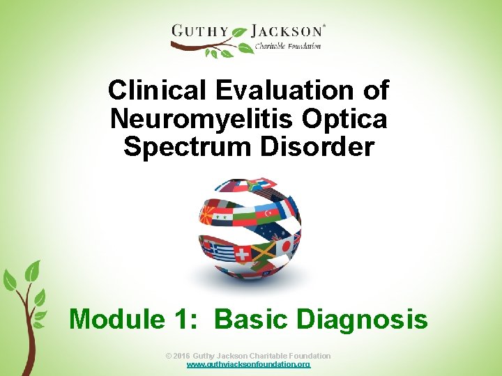 Clinical Evaluation of Neuromyelitis Optica Spectrum Disorder Module 1: Basic Diagnosis © 2016 Guthy