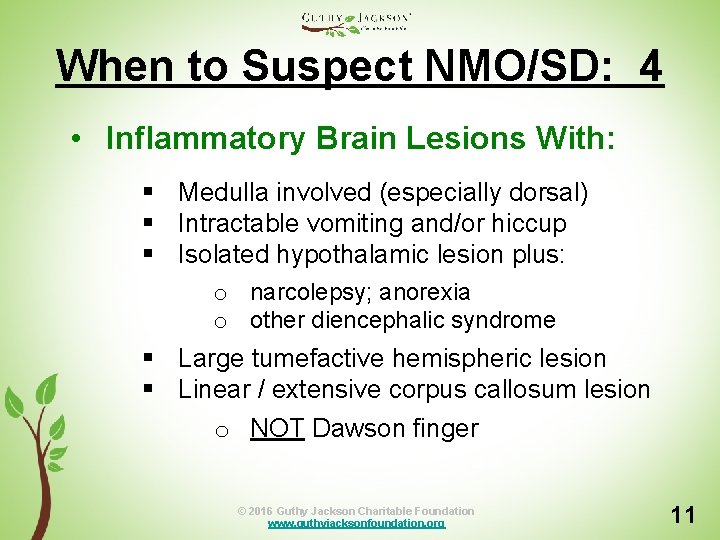 When to Suspect NMO/SD: 4 • Inflammatory Brain Lesions With: § Medulla involved (especially