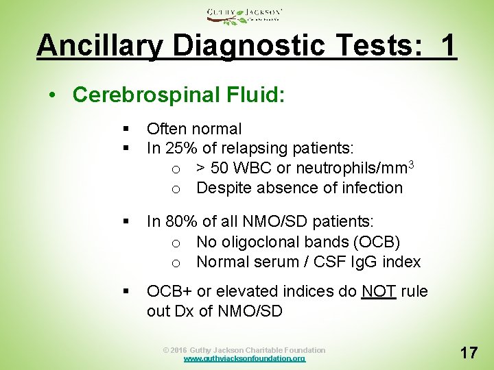 Ancillary Diagnostic Tests: 1 • Cerebrospinal Fluid: § § Often normal In 25% of
