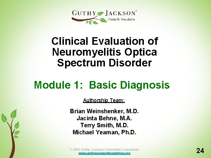 Clinical Evaluation of Neuromyelitis Optica Spectrum Disorder Module 1: Basic Diagnosis Authorship Team: Brian