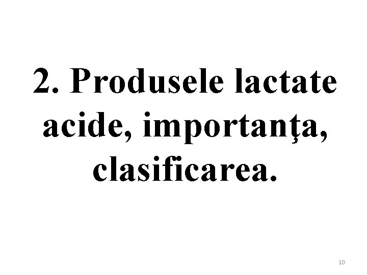 2. Produsele lactate acide, importanţa, clasificarea. 10 