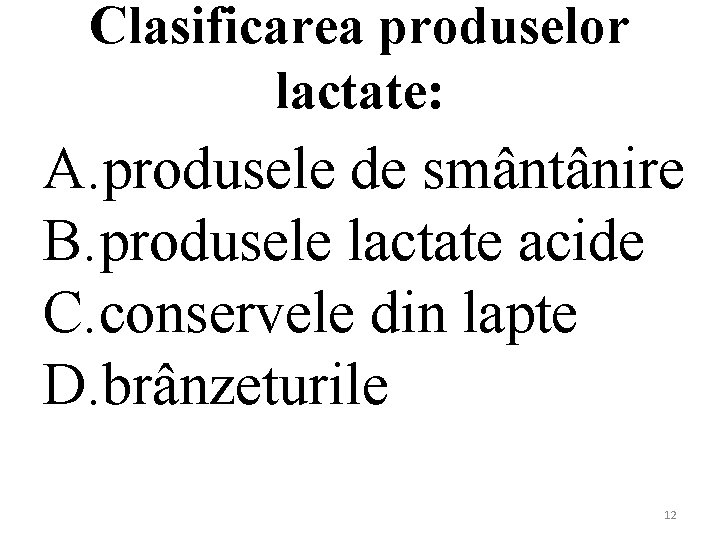 Clasificarea produselor lactate: A. produsele de smântânire B. produsele lactate acide C. conservele din