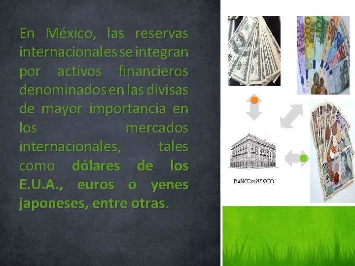 En México, las reservas internacionales se integran por activos financieros denominados en las divisas