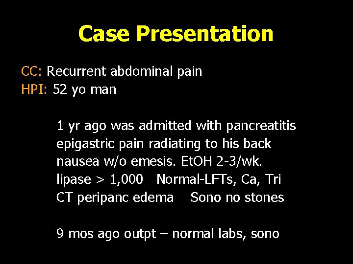 Case Presentation CC: Recurrent abdominal pain HPI: 52 yo man 1 yr ago was