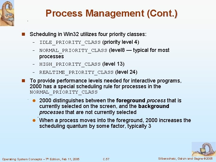 Process Management (Cont. ) n Scheduling in Win 32 utilizes four priority classes: IDLE_PRIORITY_CLASS Process Management (Cont. ) n Scheduling in Win 32 utilizes four priority classes: IDLE_PRIORITY_CLASS