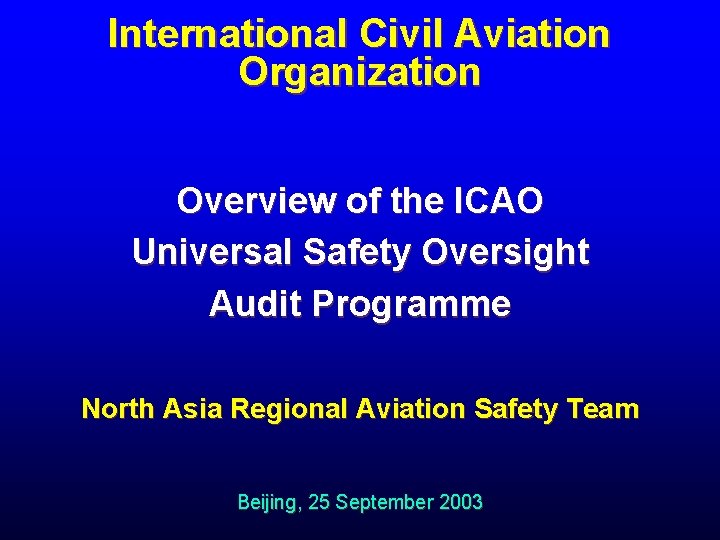 International Civil Aviation Organization Overview of the ICAO Universal Safety Oversight Audit Programme North