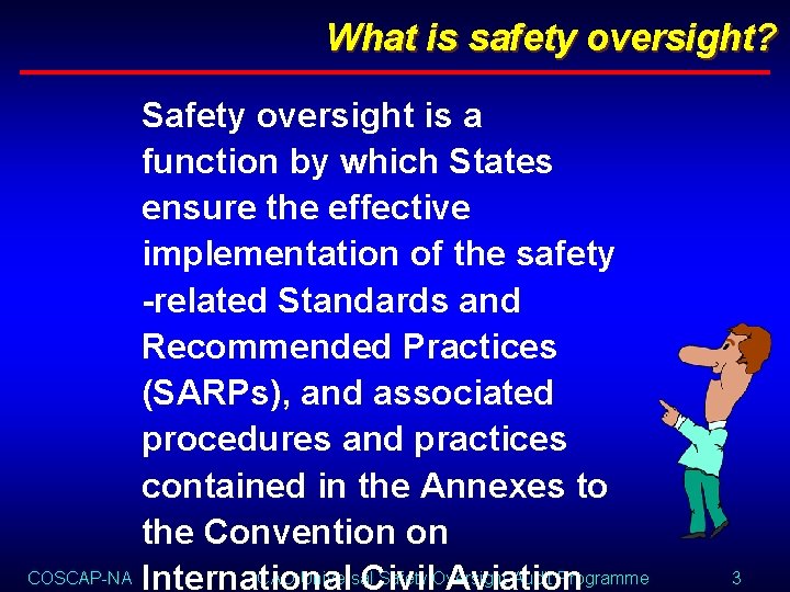 What is safety oversight? Safety oversight is a function by which States ensure the