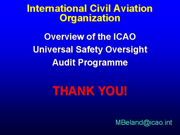 International Civil Aviation Organization Overview of the ICAO Universal Safety Oversight Audit Programme THANK