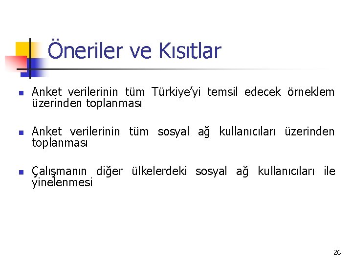 Öneriler ve Kısıtlar n Anket verilerinin tüm Türkiye’yi temsil edecek örneklem üzerinden toplanması n