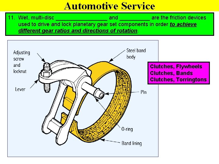 Automotive Service 11. Wet, multi-disc _________ and _____ are the friction devices used to