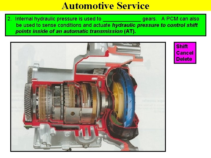 Automotive Service 2. Internal hydraulic pressure is used to _______ gears. A PCM can