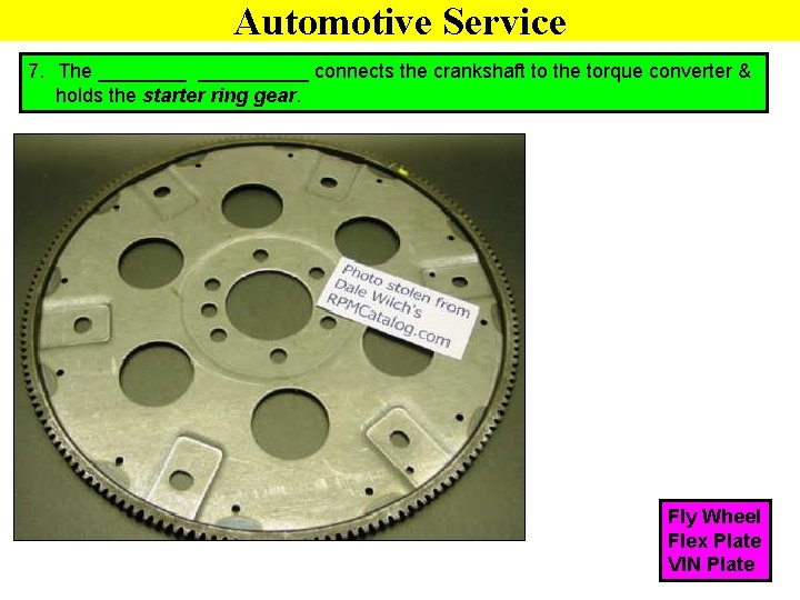 Automotive Service 7. The __________ connects the crankshaft to the torque converter & holds