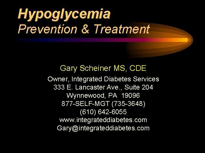 Hypoglycemia Prevention & Treatment Gary Scheiner MS, CDE Owner, Integrated Diabetes Services 333 E.