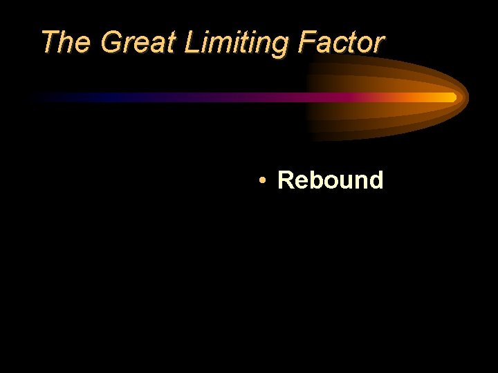 The Great Limiting Factor • Rebound 