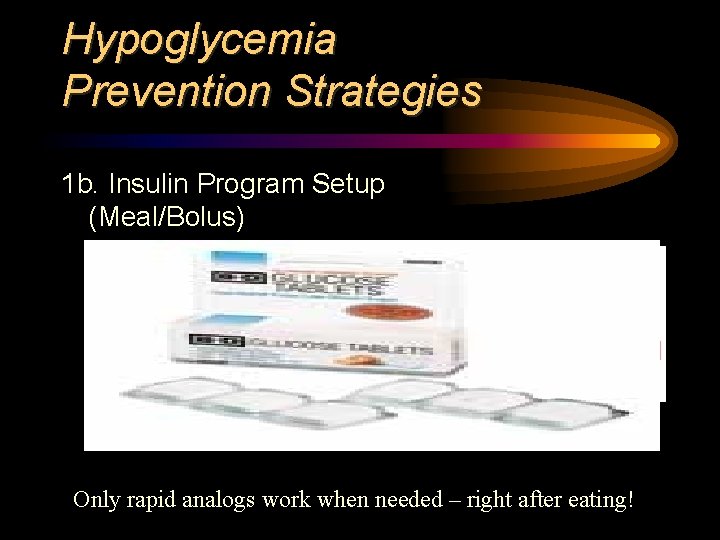 Hypoglycemia Prevention Strategies 1 b. Insulin Program Setup (Meal/Bolus) Only rapid analogs work when