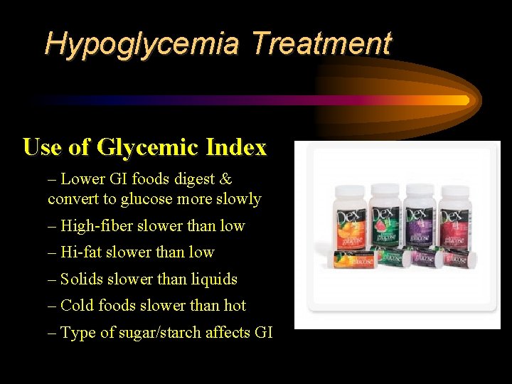 Hypoglycemia Treatment Use of Glycemic Index – Lower GI foods digest & convert to