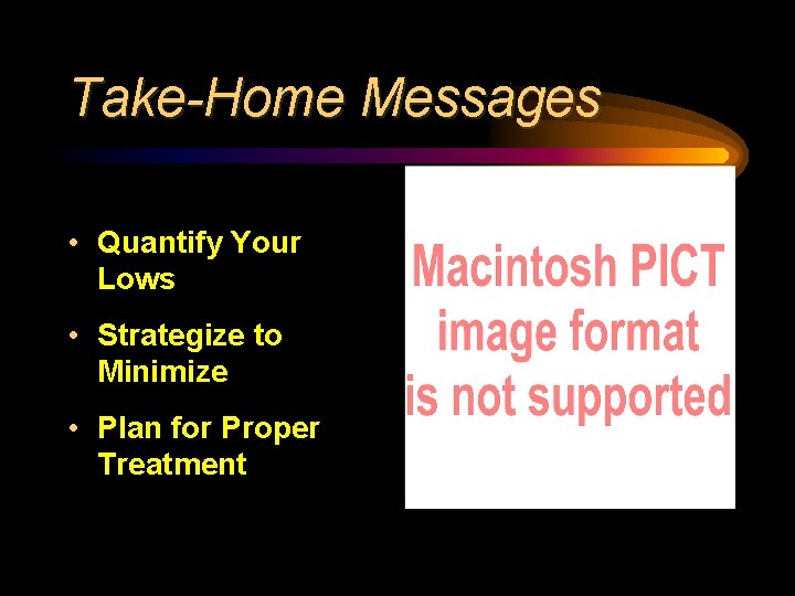 Take-Home Messages • Quantify Your Lows • Strategize to Minimize • Plan for Proper