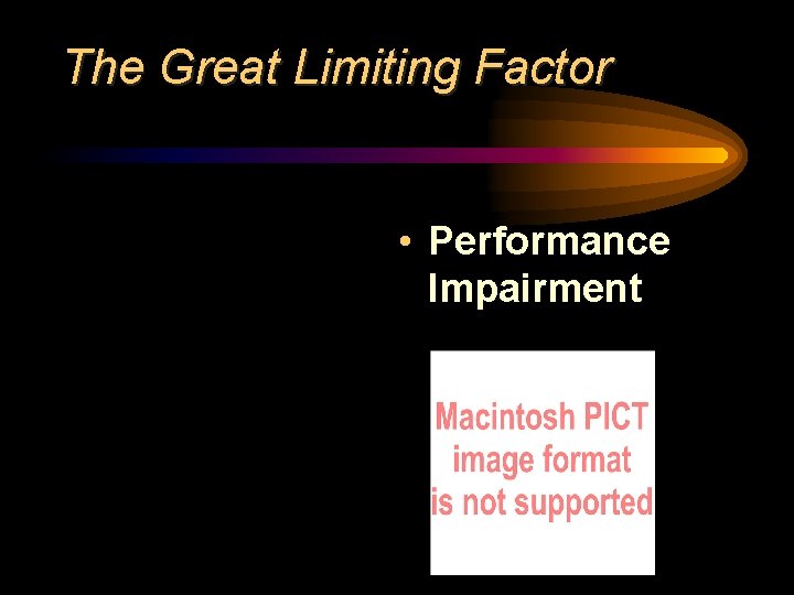 The Great Limiting Factor • Performance Impairment 
