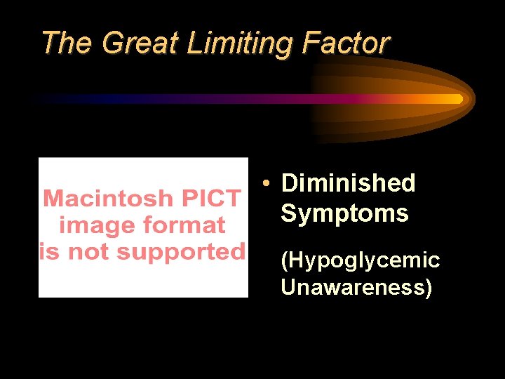 The Great Limiting Factor • Diminished Symptoms (Hypoglycemic Unawareness) 