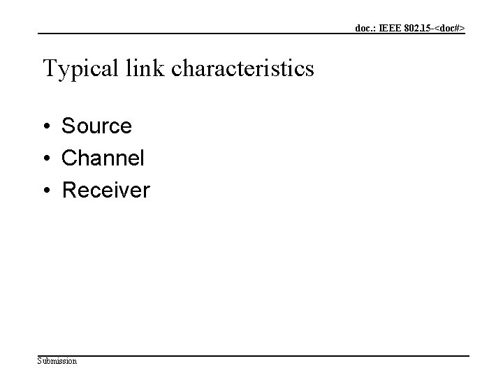 doc. : IEEE 802. 15 -<doc#> Typical link characteristics • Source • Channel •