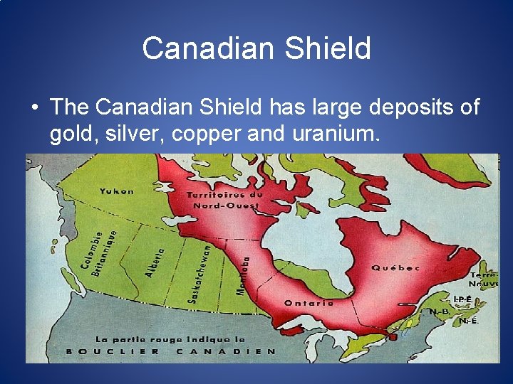 Canadian Shield • The Canadian Shield has large deposits of gold, silver, copper and