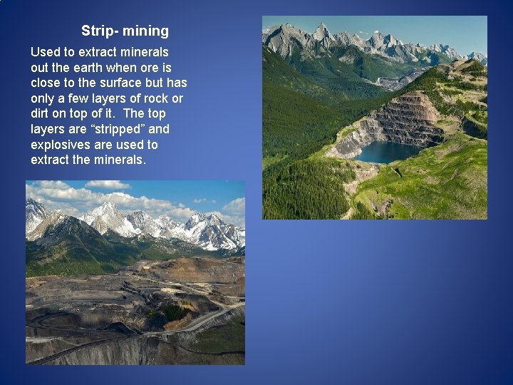 Strip- mining Used to extract minerals out the earth when ore is close to
