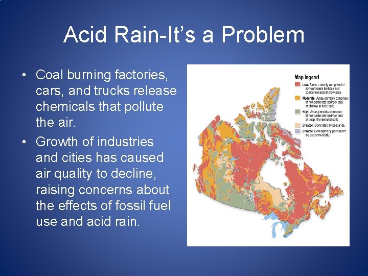 Acid Rain-It’s a Problem • Coal burning factories, cars, and trucks release chemicals that